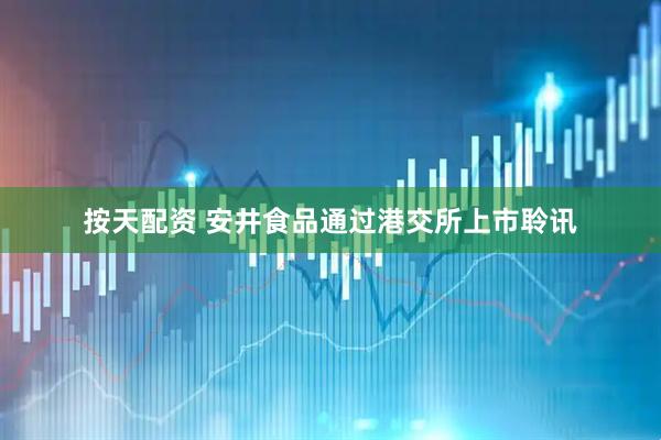 按天配资 安井食品通过港交所上市聆讯